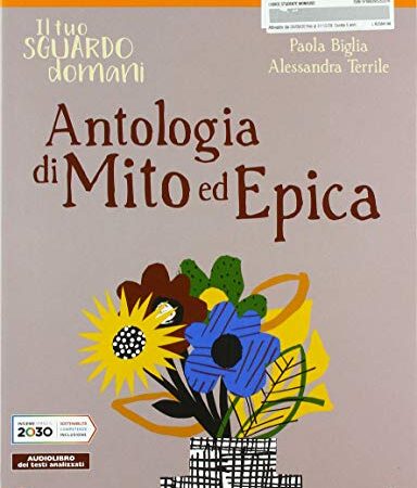 Il tuo sguardo domani. Antologia di mito ed epica. Per le Scuole superiori. Con e-book. Con espansione online